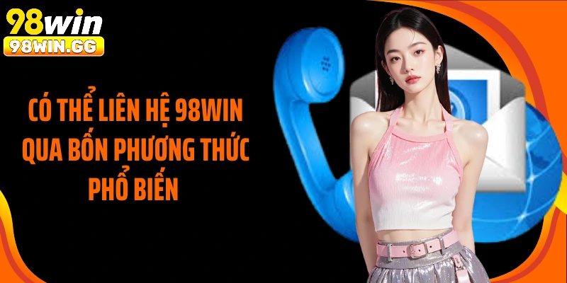 Có thể liên hệ 98Win qua bốn phương thức phổ biến